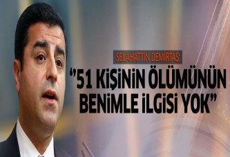Demirtaş: 51 kişinin ölümünün benimle ilgisi yok!