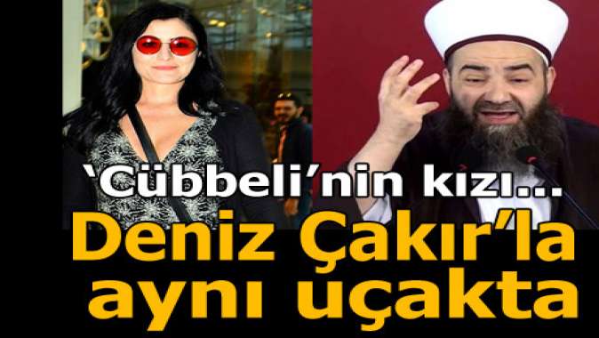 Deniz Çakır ve Cübbeli aynı uçakta