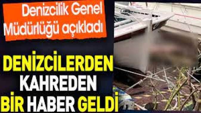 Denizcilerden kahreden bir haber geldi. Denizcilik Genel Müdürlüğü açıkladı