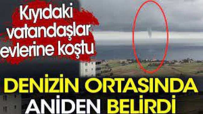 Denizin ortasında aniden belirdi. Kıyıdaki vatandaşlar evlerine koştu