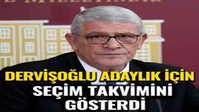 Dervişoğlu adaylık için seçimi işaret etti