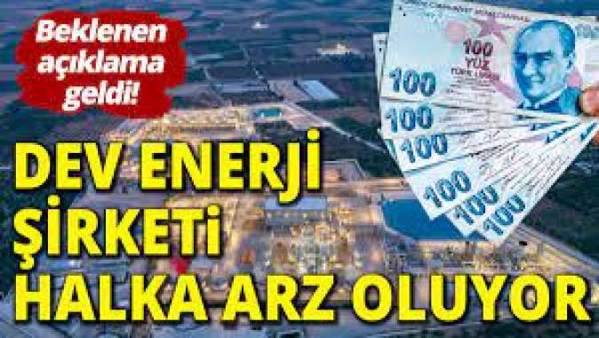 Dev enerji şirketi halka arz oluyor! Takipteydi beklenen açıklama geldi