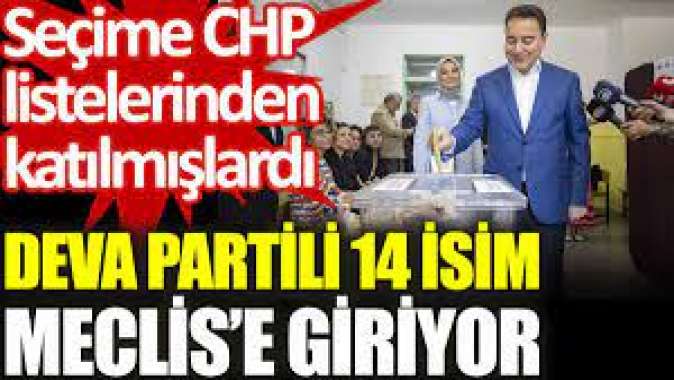 DEVA Partili 14 isim Meclis’e giriyor. Seçime CHP listelerinden katılmışlardı