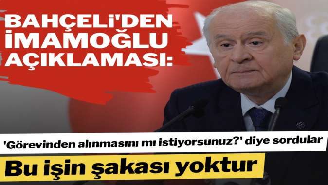 Devlet Bahçeli’den ‘İmamoğlu görevden alınmalı mı?’ sorusuna cevap…