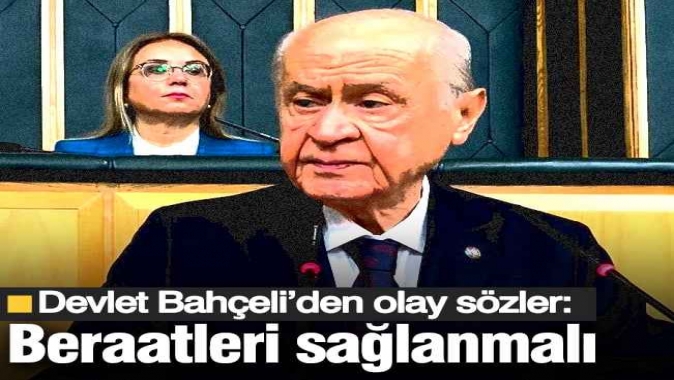 Devlet Bahçeli’den olay açıklama: Beraatleri sağlanmalı