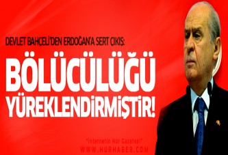 Devlet Bahçeli: Erdoğan bölücülüğü yüreklendirmiştir!