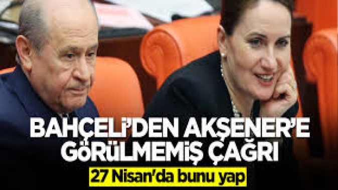 Devlet Bahçeliden Meral Akşenere görülmemiş çağrı! 27 Nisanda bunu yap