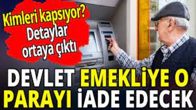 Devlet emekliye o parayı iade edecek Kimleri kapsıyor?