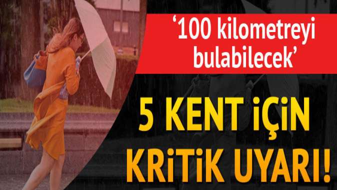 Dikkat! Meteoroloji 5 kenti uyardı!