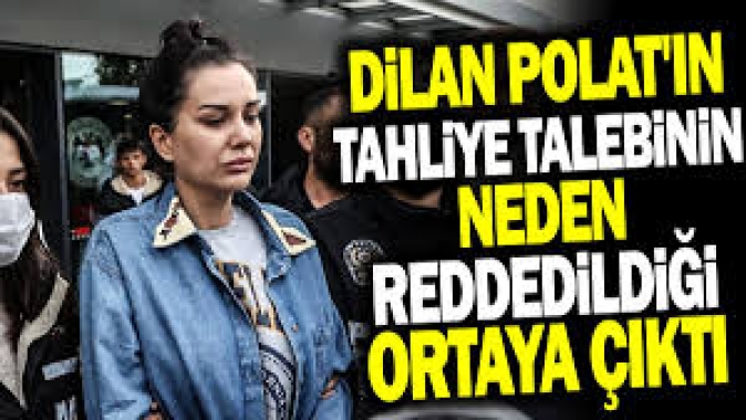 Dilan Polatın tahliye talebinin neden reddedildiği ortaya çıktı
