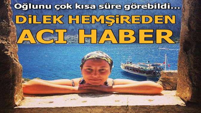 Dilek hemşireden acı haber! Hayatını kaybetti...