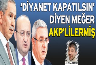 ‘Diyanet kapatılsın’ diyen meğer AKP’lilermiş