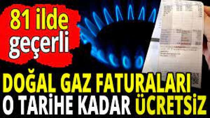 Doğal gaz faturaları o tarihe kadar ücretsiz 81 ilde geçerli