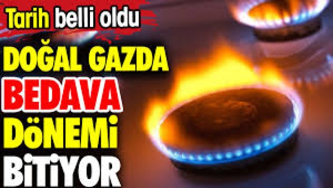 Doğal gazda bedava dönemi bitiyor. Tarih belli oldu