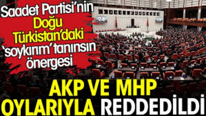 Doğu Türkistan ‘soykırımı’ tanınsın önergesi AKP ve MHP oylarıyla reddedildi.