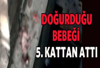 Doğurduğu bebeği 5. kattan attı