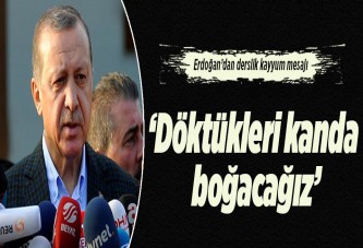 Döktükleri kanda boğacağız..