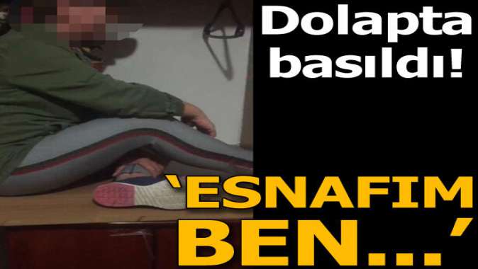 Dolapta basıldı! Esnafım ben...