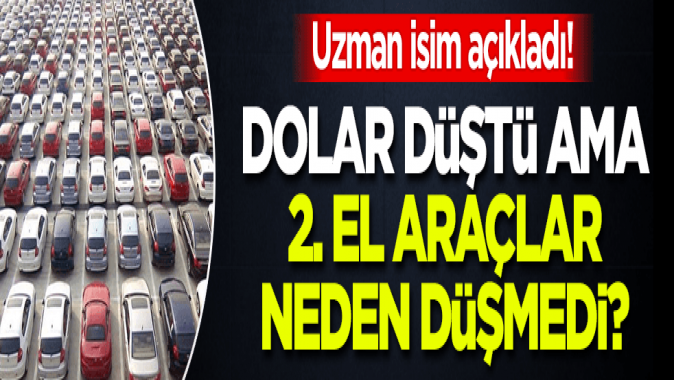 Dolar düştü ama ikinci el araçlar neden düşmedi? Uzman isim açıkladı!