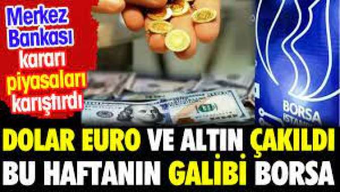 Dolar euro ve altın çakıldı bu haftanın galibi borsa