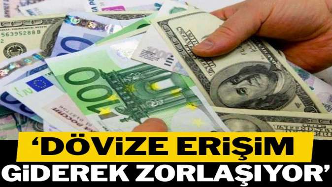 Dövize erişim giderek zorlaşıyor