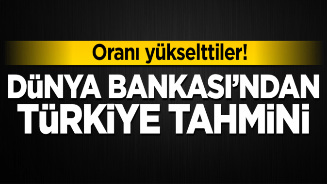 Dünya Bankasından Türkiye tahmini! Oranı yükselttiler