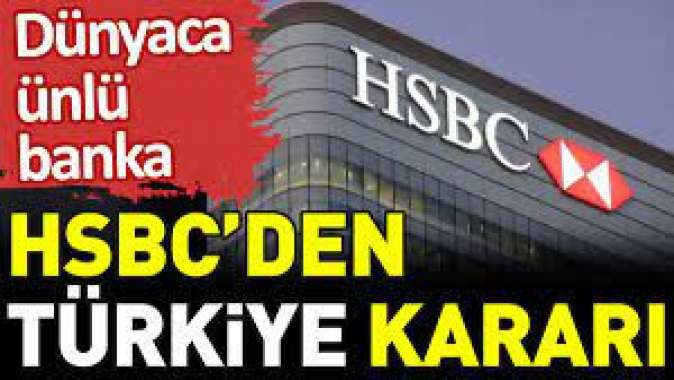 Dünyaca ünlü banka HSBCden Türkiye kararı