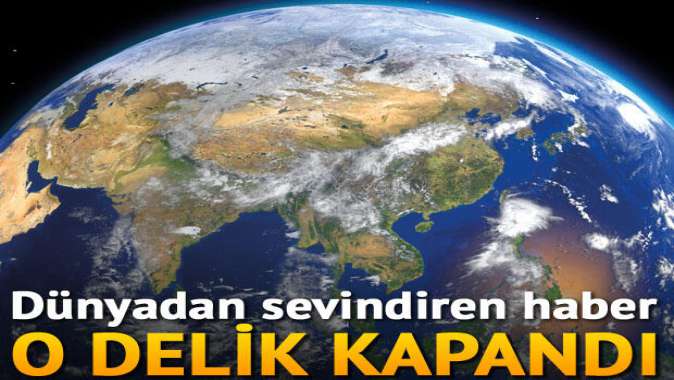 Dünyadan sevindiren haber: O delik kapandı