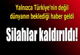 Dünyanın beklediği haber geldi! Silahlar kaldırıldı