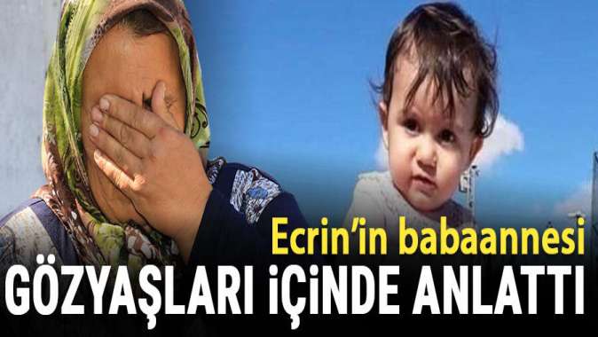 Ecrinin babaannesi gözyaşları içinde anlattı