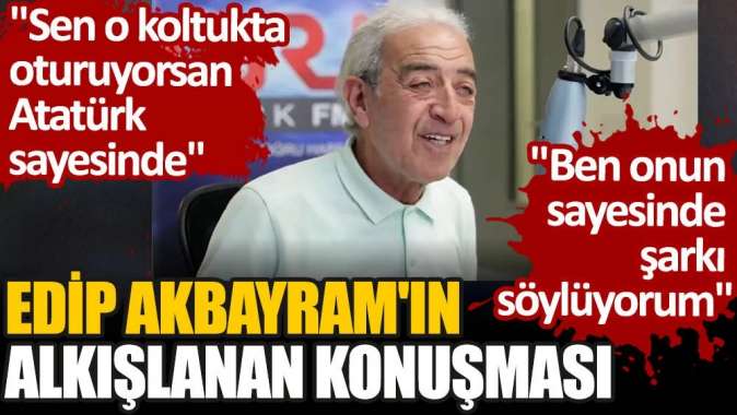 Edip Akbayram’ın alkışlanan konuşması.