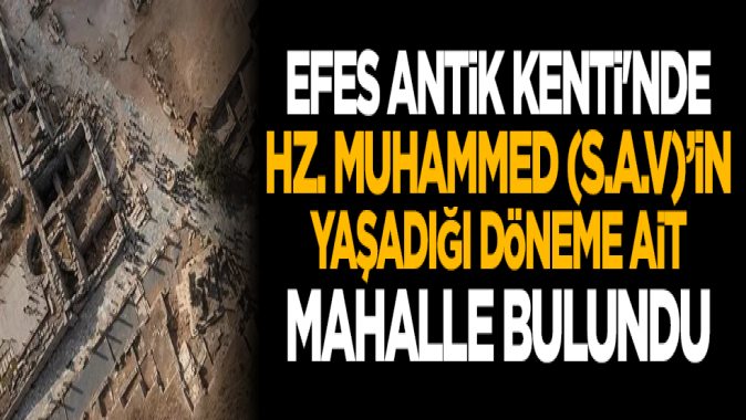 Efes Antik Kentinde Hz. Muhammed (s.a.v)’in yaşadığı döneme ait mahalle bulundu