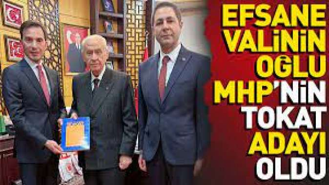 Efsane Valinin oğlu MHPnin Tokat adayı oldu