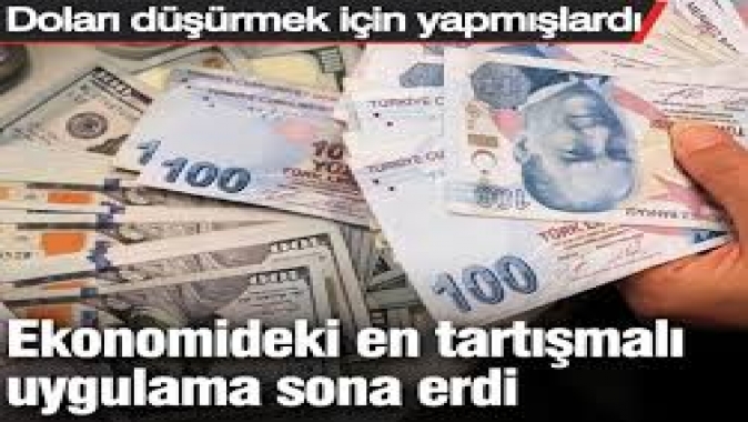 Ekonomideki en tartışmalı uygulama sona erdi: Doları düşürmek için yapmışlardı