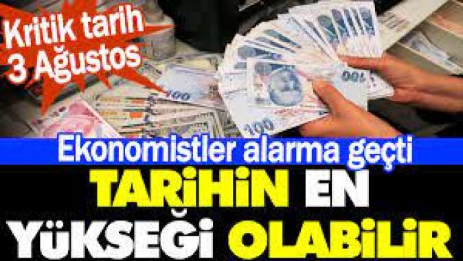 Ekonomistler alarma geçti. Tarihin en yükseği olabilir. Kritik tarih 3 Ağustos