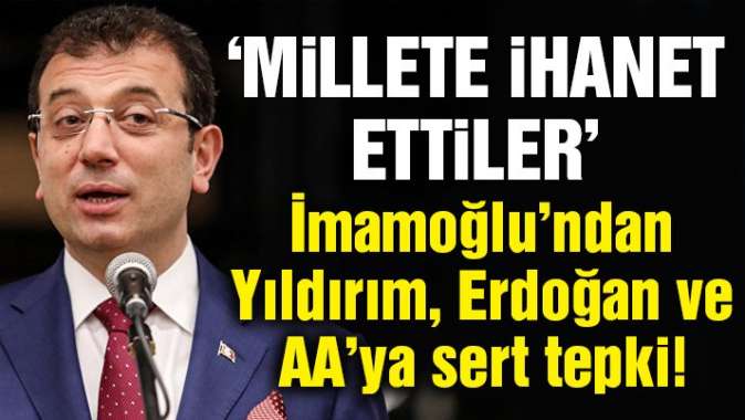 Ekrem İmamoğlu: AA millete ihanet etti!