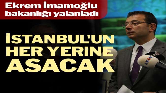 Ekrem İmamoğlu bakanlığı yalanladı… İstanbul’un her yerine asacak