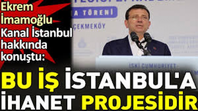 Ekrem İmamoğlu Kanal İstanbul hakkında konuştu. 'Bu iş İstanbul'a ihanet projesidir'