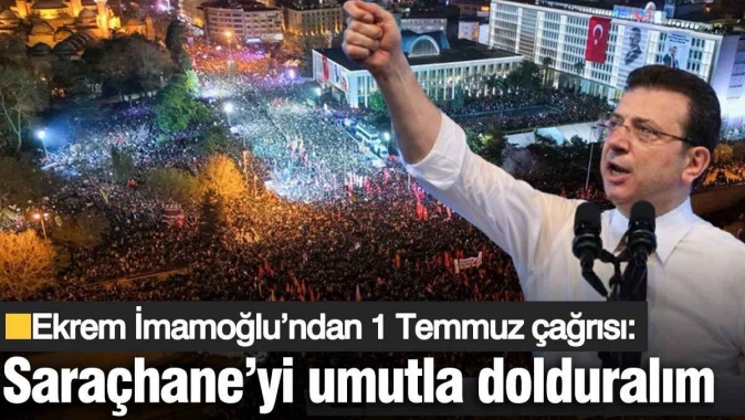 Ekrem İmamoğlu’ndan 1 Temmuz çağrısı: Saraçhane’yi bir kez daha umutla dolduralım