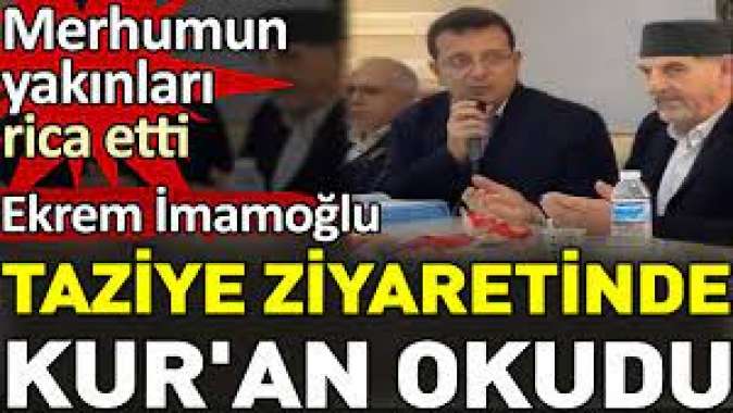 Ekrem İmamoğlu taziye ziyaretinde Kuran okudu