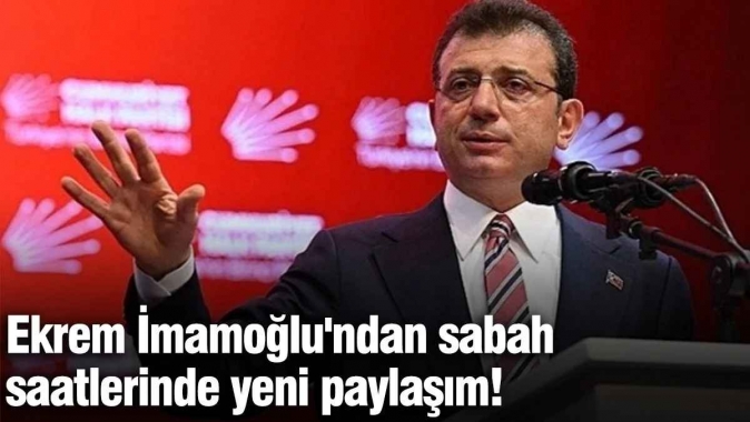 Ekrem İmamoğlundan sabah saatlerinde yeni paylaşım!