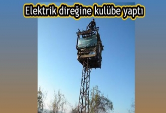 ELEKTRİK DİREĞİNE KULÜBE YAPTI