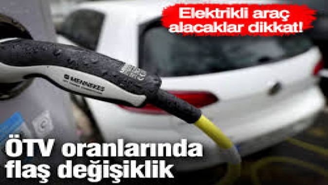 Elektrikli araç alacaklar dikkat! ÖTV oranlarında flaş değişiklik