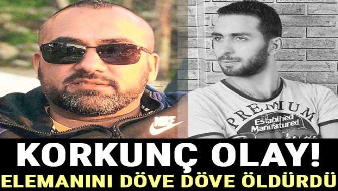 Elemanını döve döve öldürdü…