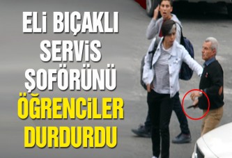 Eli bıçaklı servis sürücüsünü öğrenciler yatıştırdı