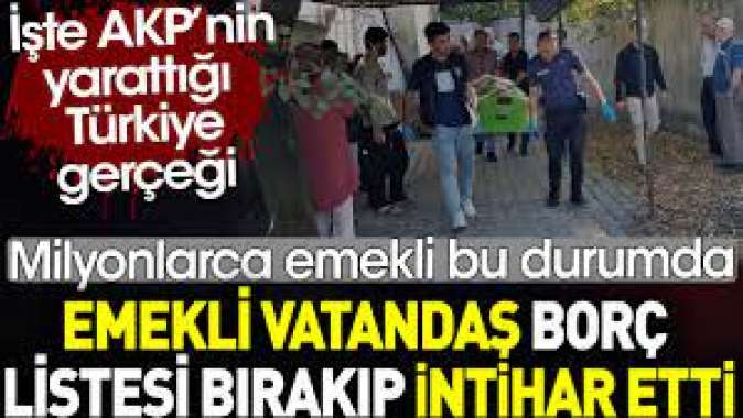Emekli vatandaş borç listesi bırakarak intihar etti. İşte AKP’nin yarattığı Türkiye gerçeği