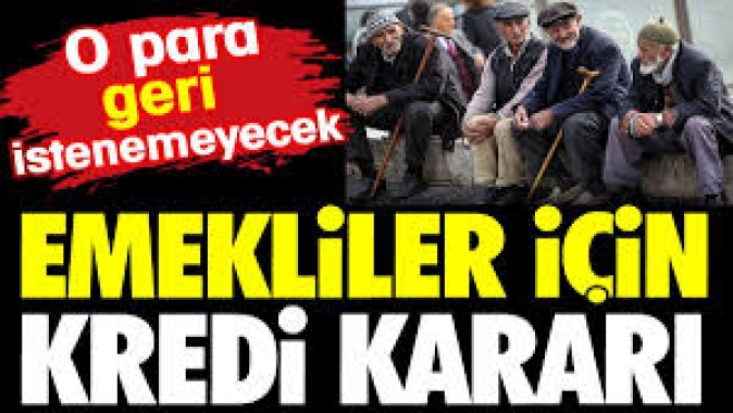 Emekliler için kredi kararı. O para geri istenemeyecek