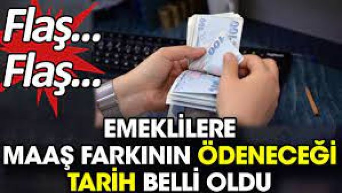 Emeklilere maaş farkının ödeneceği tarih belli oldu