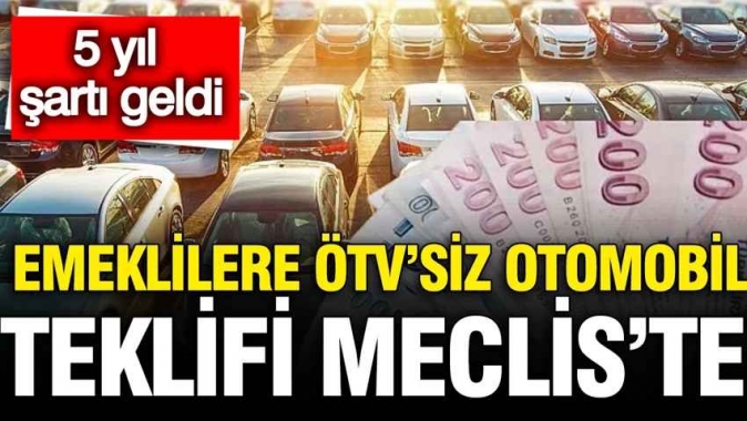 Emeklilere ÖTVsiz otomobil teklifi Mecliste: 5 yıl şartı geldi