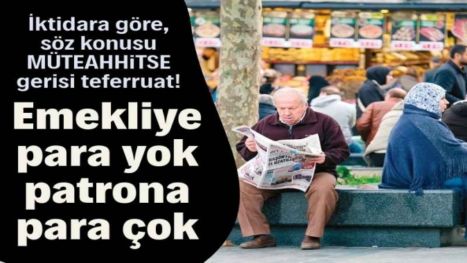 Emekliye para yok patrona para çok